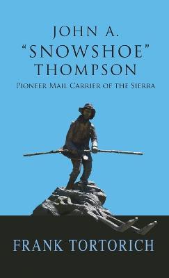 John A. "Snowshoe" Thompson, Pioneer Mail Carrier of the Sierra - Frank Tortorich - cover