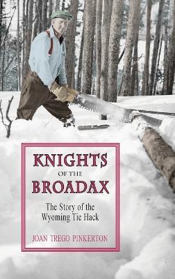 Knights of the Broadax: The Story of the Wyoming Tie Hacks - Joan Trego Pinkerton - cover