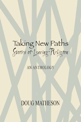 Taking New Paths, Stories of Leaving Religion - Doug Matheson - cover