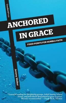 Anchored in Grace: Fixed Points for Humble Faith - Jeremy Walker - cover