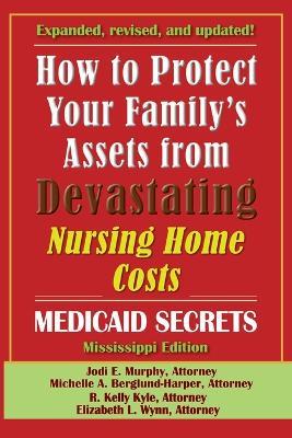 How To Protect Your Family's Assets From Devastating Nursing Home Costs: Medicaid Secrets 2025 (Mississippi Edition) - Jodi E Murphy,Michelle A Berglund-Harper,R Kelly Kyle - cover