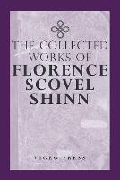 The Complete Works Of Florence Scovel Shinn - Florence Scovel Shinn - cover
