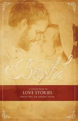 Betrothed: A Collection of Love Stories Reflecting an Ancient Faith - cover