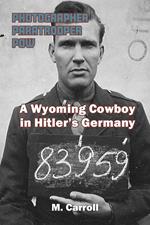 PHOTOGRAPHER, PARATROOPER, POW: A Wyoming Cowboy in Hitler's Germany