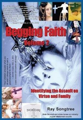 Vol. 2 Begging Faith: Identifying the Assault on Virtue and Family - Ray Songtree - cover