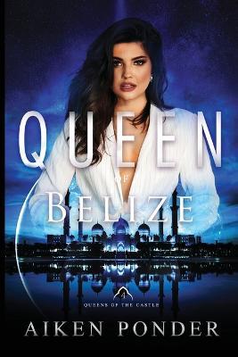Queen of Belize (Queen of the Castle Book 4) - Aiken Ponder - cover
