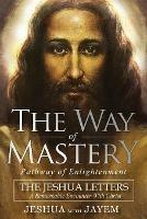 The Way of Mastery, Pathway of Enlightenment: The Jeshua Letters; A Remarkable Encounter With Christ - Jeshua Ben Joseph,Jayem Hammer - cover