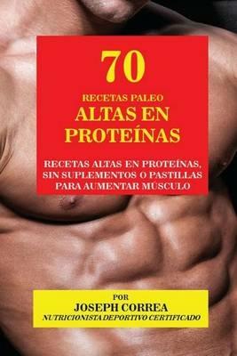 70 Recetas Paleo Altas en Proteinas: Recetas Altas en Proteinas, sin Suplementos o Pastillas para Aumentar Musculo - Joseph Correa - cover