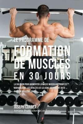 Le programme de formation de Muscles en 30 Jours: La solution pour augmenter la masse musculaire pour les bodybuilders, les athletes et les gens qui veulent juste avoir un meilleur corps - Joseph Correa - cover