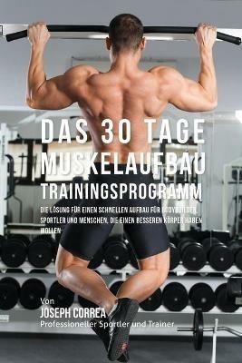 Das 30 Tage-Muskelaufbau-Trainingsprogramm: Die Loesung fur einen schnellen Aufbau fur Bodybuilder, Sportler und Menschen, die einen besseren Koerper haben wollen - Joseph Correa - cover