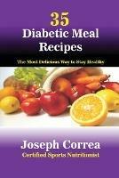35 Diabetic Meal Recipes: The Most Delicious Way to Stay Healthy - Joseph Correa - cover