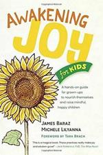Awakening Joy for Kids: A Hands-On Guide for Grown-Ups to Nourish Themselves and Raise Mindful, Happy Children