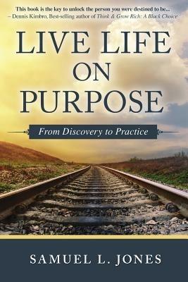 Live Life on Purpose: From Discovery to Practice - Samuel L Jones - cover