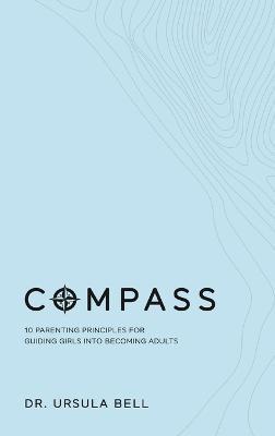 Compass: 10 Parenting Principles for Guiding Girls into Becoming Adults - Ursula Bell - cover