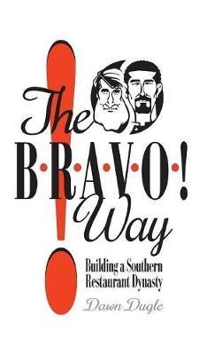 The Bravo! Way: Building a Southern Restaurant Dynasty - Dawn Dugle - cover
