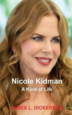Nicole Kidman: A Kind of Life - James L Dickerson - cover