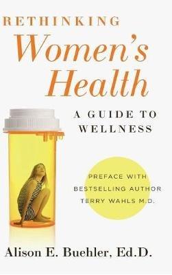 Rethinking Women's Health: A Guide to Wellness - Alison E Buehler - cover