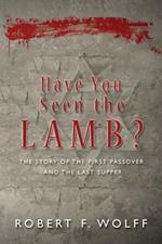 Have You Seen the Lamb?: The Story of The First Passover and The Last Supper