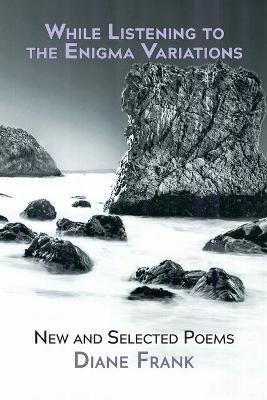 While Listening to the Enigma Variations: New and Selected Poems - Diane Frank - cover