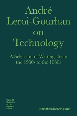 André Leroi–Gourhan on Technology, Evolution, an – A Selection of Texts and Writings from the 1930s to the 1970s - André Leroi–gourhan,Nathan Schlanger,Nils F. Schott - cover