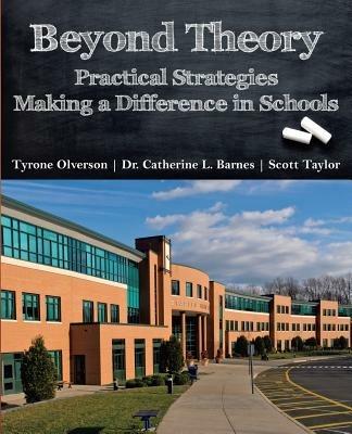 Beyond Theory: Practical Strategies Making a Difference in Schools - Tyrone Olverson,Catherine L Barnes,Scott Taylor - cover