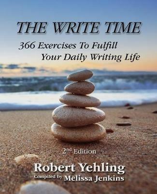 The Write Time: 366 Exercises to Fulfill Your Daily Writing Life; 2nd Edition - Robert Yehling - cover