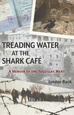 Treading Water at the Shark Caf: A Memoir of the Yugoslav Wars