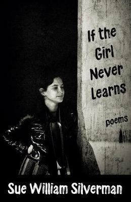 If the Girl Never Learns: Poems - Sue William Silverman - cover