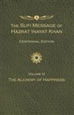 The Sufi Message of Hazrat Inayat Khan Vol. 6 Centennial Edition: The Alchemy of Happiness