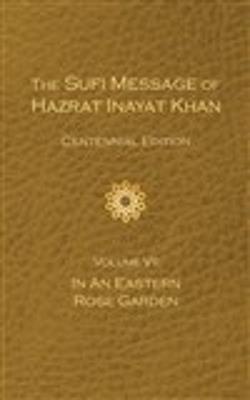 The Sufi Message of Hazrat Inayat Khan Vol. 7 Centennial Edition: In an Eastern Rose Garden - Hazrat Inayat Khan - cover