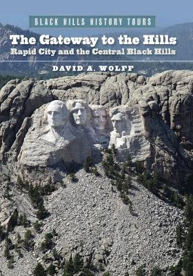 The Gateway to the Hills: Rapid City and the Central Black Hills - David A. Wolff - cover