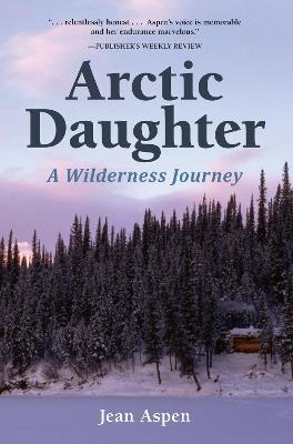 Arctic Daughter: A Wilderness Journey - Jean Aspen - cover