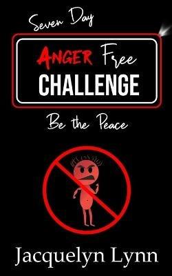 Seven Day Anger Free Challenge: Be the Peace - Jacquelyn Lynn - cover