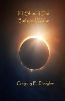If I Should Die Before I Wake - Gregory E Douglas - cover