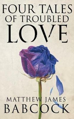 Four Tales of Troubled Love - Matthew James Babcock - cover