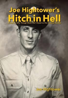 Joe Hightower's Hitch in Hell: A Soldier's Story Through World War II Based on Five Personal Journals - Joe Hightower,Bickel - cover