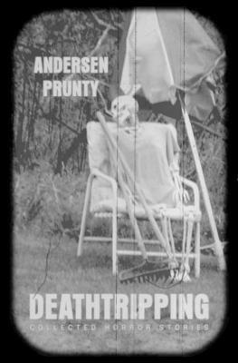 Deathtripping: Collected Horror Stories - Andersen Prunty - cover