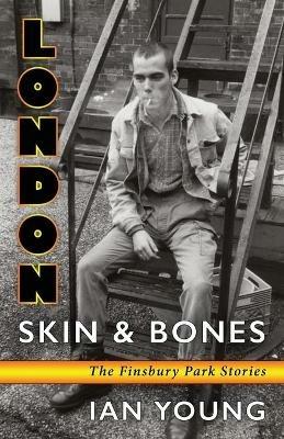 London Skin and Bones: The Finsbury Park Stories - Ian Young - cover