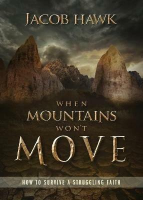 When Mountains Won't Move: How to Survive a Struggling Faith - Jacob Hawk - cover