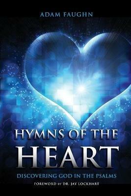 Hymns of the Heart: Discovering God in the Psalms - Adam Faughn - cover