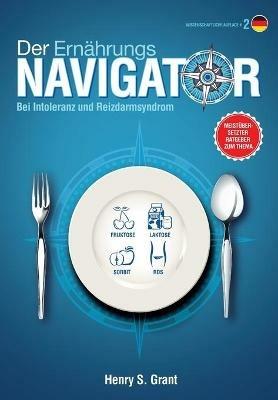 Der ERNAEHRUNGSNAVIGATOR: Finden Sie die perfekten Portionsgroessen bei Fructose-, Lactose- und/oder Sorbitintoleranz oder Reizdarm [wissenschaftliche Auflage] - Henry S Grant - cover