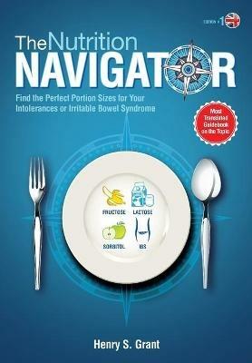 The Nutrition Navigator [uk]: Find the Perfect Portion Sizes for Your Fructose, Lactose and/or Sorbitol Intolerance or Irritable Bowel Syndrome - Henry S Grant - cover