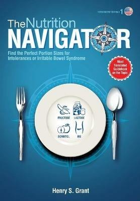 THE NUTRITION NAVIGATOR [researchers' edition US]: Find the Perfect Portion Sizes for Fructose, Lactose and/or Sorbitol Intolerance or Irritable Bowel Syndrome - Henry S Grant - cover