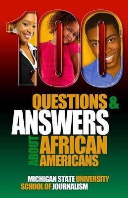 100 Questions and Answers About African Americans: Basic research about African American and Black identity, language, history, culture, customs, politics and issues of health, wealth, education, racism and criminal justice - Michigan State School of Journalism - cover