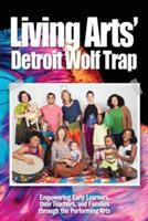 Living Arts' Detroit Wolf Trap: Empowering Early Learners, their Teachers, and Families through the Performing Arts