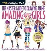 The Master Guide to Drawing Anime: Amazing Girls: How to Draw Essential Character Types from Simple Templates