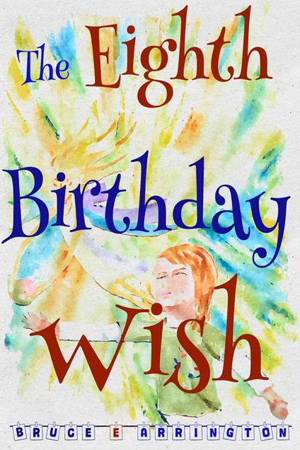 The Eighth Birthday Wish - Bruce E Arrington - ebook