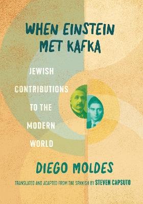 When Einstein Met Kafka: Jewish Contributions to the Modern World - Diego Moldes - cover
