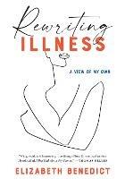 Rewriting Illness - Elizabeth Benedict - cover
