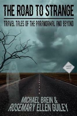 The Road to Strange: Travel Tales of the Paranormal and Beyond - Rosemary Ellen Guiley,Michael Brein - cover